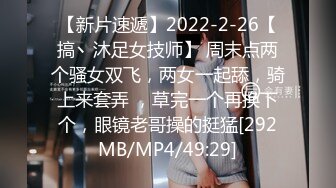 【新片速遞】2022-2-26【搞丶沐足女技师】 周末点两个骚女双飞，两女一起舔，骑上来套弄 ，草完一个再换下个，眼镜老哥操的挺猛[292MB/MP4/49:29]