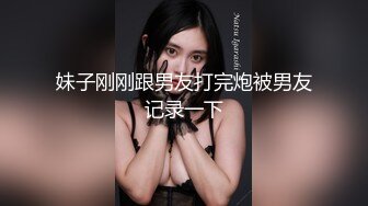 妹子刚刚跟男友打完炮被男友记录一下