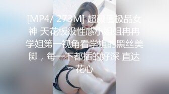 [MP4/ 273M] 超颜值极品女神 天花板级性感小姐姐冉冉学姐第一视角看学姐的黑丝美脚，每一下都插的好深 直达花心