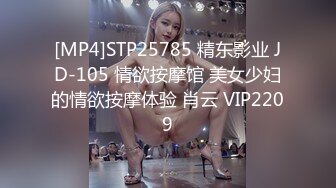 [MP4]STP25785 精东影业 JD-105 情欲按摩馆 美女少妇的情欲按摩体验 肖云 VIP2209