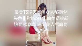 最美TS逆天颜值女人都黯然失色 ▌Princess▌仙美婚纱新娘菊献春宵 爆肏美人后庭菊棒高潮