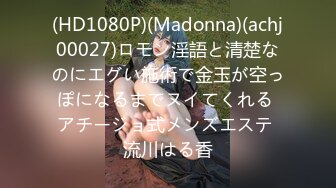 (HD1080P)(Madonna)(achj00027)ロモン淫語と清楚なのにエグい施術で金玉が空っぽになるまでヌイてくれる アチージョ式メンズエステ 流川はる香