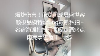 爆炸伤害！前女团成员盛世容颜极品模特chung最新私拍~名宿海滩拍拍写真喝点酒烤点肉完事进屋干一炮2