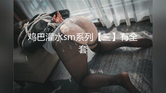 鸡巴灌水sm系列【三】有全套