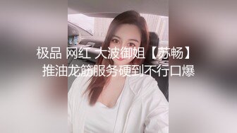 极品 网红 大波御姐【苏畅】 推油龙筋服务硬到不行口爆