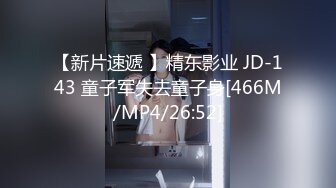 【新片速遞 】精东影业 JD-143 童子军失去童子身[466M/MP4/26:52]