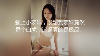 强上小表妹，没想到表妹竟然是个白虎，这逼真的是极品。