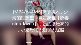 [MP4/644MB]高價購入，少婦的理想型，氣質高雅【嬌妻nina_loveu】，長的挺漂亮的，小賤母狗大奶子大屁股