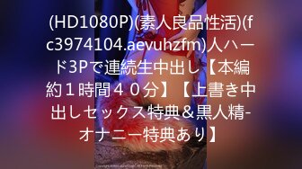 (HD1080P)(素人良品性活)(fc3974104.aevuhzfm)人ハード3Pで連続生中出し【本編約１時間４０分】【上書き中出しセックス特典＆黒人精-オナニー特典あり】