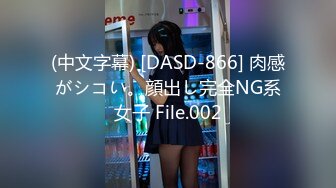 (中文字幕) [DASD-866] 肉感がシコい。顔出し完全NG系女子 File.002