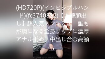 (HD720P)(インビジブルハンド)(fc3740892)【本編顔出し】超人気メンエス嬢　誰もが虜になる全身リップに濃厚アナル舐め、中出し含む高額--。