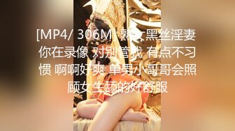 [MP4/ 306M] 熟女黑丝淫妻 你在录像 对别管我 有点不习惯 啊啊好爽 单男小哥哥会照顾女生舔的好舒服