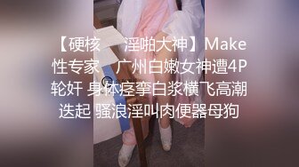 【硬核❤️淫啪大神】Make性专家✿ 广州白嫩女神遭4P轮奸 身体痉挛白浆横飞高潮迭起 骚浪淫叫肉便器母狗