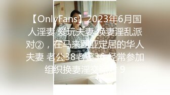 【OnlyFans】2023年6月国人淫妻 爱玩夫妻 换妻淫乱派对②，在马来西亚定居的华人夫妻 老公38老婆36 经常参加组织换妻淫交派对 9