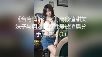 《台湾情侣泄密》高颜值甜美妹子与男友居家性爱被渣男分手后曝光 (1)