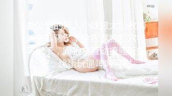 三个小萝莉群P名场面，19甜美少女，贫乳超嫩小穴，一人一个埋头吃吊，猛男爆操多是水