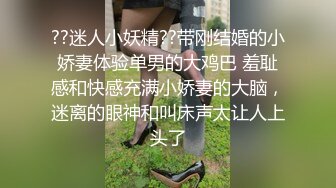 ??迷人小妖精??带刚结婚的小娇妻体验单男的大鸡巴 羞耻感和快感充满小娇妻的大脑，迷离的眼神和叫床声太让人上头了