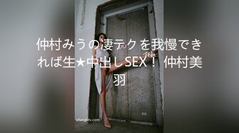 仲村みうの凄テクを我慢できれば生★中出しSEX！ 仲村美羽