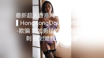 最新超火香港网红极品美少女▌HongKongDoll ▌深林秘境-欺骗 犹如勇猛的斗士狠狠冲刺 极射嫩鲍浓厚精液