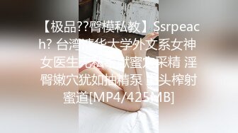 【极品??臀模私教】Ssrpeach? 台湾清华大学外文系女神 女医生无私奉献蜜穴采精 淫臀嫩穴犹如抽精泵 上头榨射蜜道[MP4/425MB]