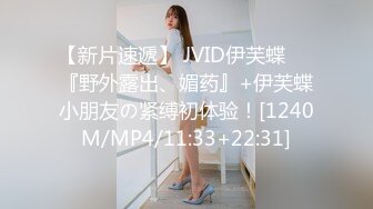 【新片速遞】 JVID伊芙蝶❤️『野外露出、媚药』+伊芙蝶小朋友の紧缚初体验！[1240M/MP4/11:33+22:31]