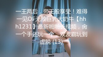 一王两后，帝王般享受！难得一见OF无敌巨乳大奶牛【hhh1231】最新啪啪长视频，肏一个手还玩一个，双波霸玩到虚脱 (13)