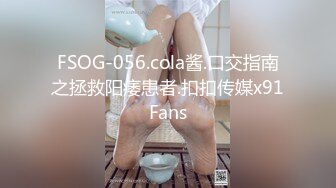 FSOG-056.cola酱.口交指南之拯救阳痿患者.扣扣传媒x91Fans