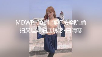 MDWP-0014-淫行按摩院.偷拍又逗弄油压诱惑-白靖寒