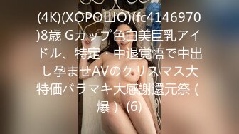 (4K)(ХОРОШО)(fc4146970)8歳 Gカップ色白美巨乳アイドル、特定・中退覚悟で中出し孕ませAVのクリスマス大特価バラマキ大感謝還元祭（爆） (6)