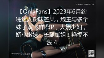 【OnlyFans】2023年6月约啪达人粉味芒果，炮王与多个妹子双飞群P3P，大奶少妇，娇小嫩妹，长腿御姐，艳福不浅 4