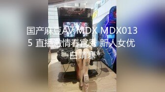 国产麻豆AV MDX MDX0135 直播激情春宫秀 新人女优 白靖寒