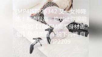 [MP4]STP25342 又一女神降临！撸点极高，绝对让你眼前一亮的【168CM完美身材御姐】极品美腿 半脱下内裤 自摸骚逼 VIP2209