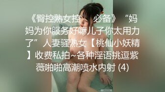 《臀控熟女控☀️必备》“妈妈为你服务好嘛儿子你太用力了”人妻骚熟女【桃仙小妖精】收费私拍~各种淫语挑逗紫薇啪啪高潮喷水内射 (4)