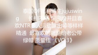 ❤️泰国OF福利博主jujuswing❤️ 长相不错 但已婚并且喜欢NTR多人运动露出等等样样精通  最喜欢的就是给老公带绿帽 质量佳 《VO.3》