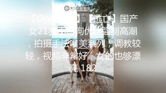 【OnlyFans】【逃亡】国产女21岁小母狗优咪强制高潮，拍摄手法唯美系列，调教较轻，视频非常好，女的也够漂亮 182