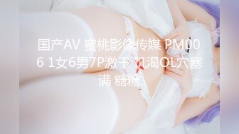 国产AV 蜜桃影像传媒 PM006 1女6男7P激干 饥渴OL穴塞满 糖糖