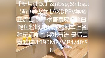 【新片速遞】&nbsp;&nbsp; 清纯美少女 LAXDPPV無修正流出 妹子很害羞皮肤超白 鲍鱼粉嫩 电玩城约到车上各种玩逼啪啪 淫水直流 最后口爆吃精[1190MB/MP4/40:58]