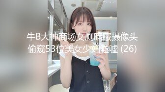 牛B大神商场女厕暗藏摄像头偷窥53位美女少妇嘘嘘 (26)