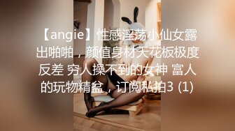 【angie】性感淫荡小仙女露出啪啪，颜值身材天花板极度反差 穷人操不到的女神 富人的玩物精盆，订阅私拍3 (1)