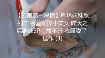 【云南第一深情】PUA妹妹系列二 害羞耐操小美女 昨天之后继续3P，放不开 衣服脱了 佳作 (3)