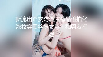 新流出??安防酒店精品偷拍化浓妆穿黑丝袜女学生和男友打炮