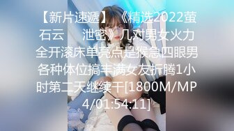 【新片速遞】 《精选2022萤石云㊙️泄密》几对男女火力全开滚床单亮点是猴急四眼男各种体位搞丰满女友折腾1小时第二天继续干[1800M/MP4/01:54:11]