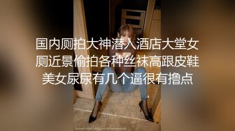 国内厕拍大神潜入酒店大堂女厕近景偷拍各种丝袜高跟皮鞋美女尿尿有几个逼很有撸点