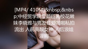 [MP4/ 410M]&nbsp;&nbsp;中经贸学院童颜巨乳校花嫩妹李晓雅与男友性爱啪啪私拍流出 人前高靓女神 人后浪娃淫狗