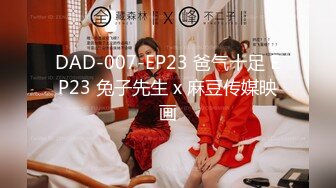 DAD-007-EP23 爸气十足 EP23 兔子先生 x 麻豆传媒映画