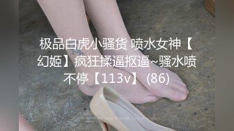 极品白虎小骚货 喷水女神【幻姬】疯狂揉逼抠逼~骚水喷不停【113v】 (86)