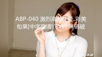 ABP-040 激烈高潮性爱..彩美旬果[中字高清](BVPP無碼破解)