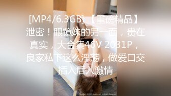 [MP4/6.3GB] 【重磅精品】泄密！眼镜妹的另一面，贵在真实，大合集46V 2031P，良家私下这么淫荡，做爱口交插入后入激情