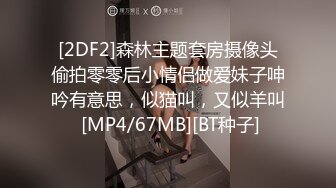 [2DF2]森林主题套房摄像头偷拍零零后小情侣做爱妹子呻吟有意思，似猫叫，又似羊叫 [MP4/67MB][BT种子]