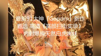 最新91大神『Goporn』新作甄选 高清《高颜扫街实录》内射爆操天然白虎嫩妹